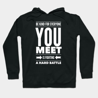 Be kind for everyone you meet is fighting a hard battle Hoodie